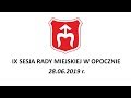 IX sesja Rady Miejskiej w Opocznie - 28.06.2019 r. cz.2